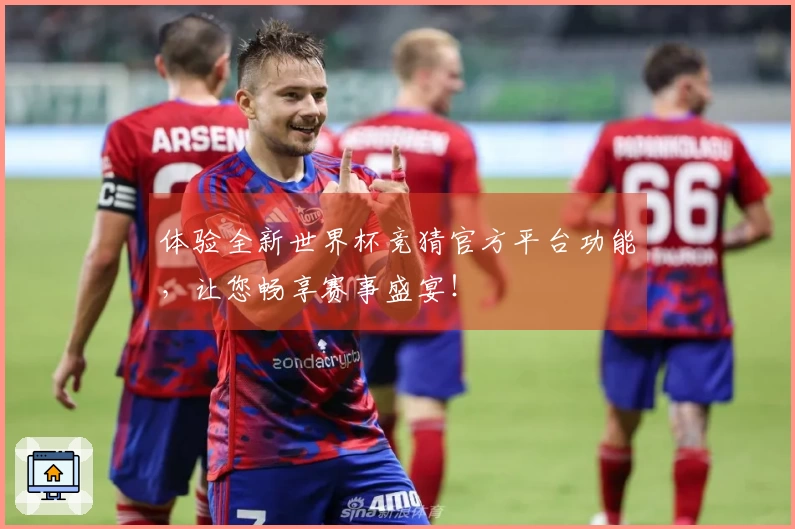 体验全新世界杯竞猜官方平台功能，让您畅享赛事盛宴！