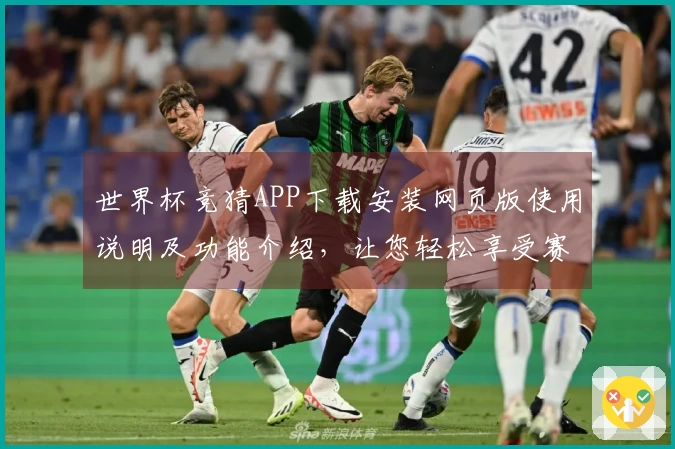 世界杯竞猜APP下载安装网页版使用说明及功能介绍，让您轻松享受赛事体验