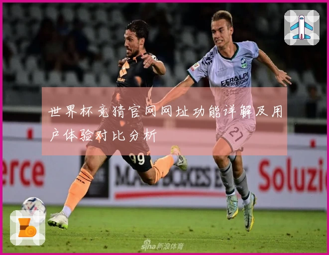 世界杯竞猜官网网址功能详解及用户体验对比分析